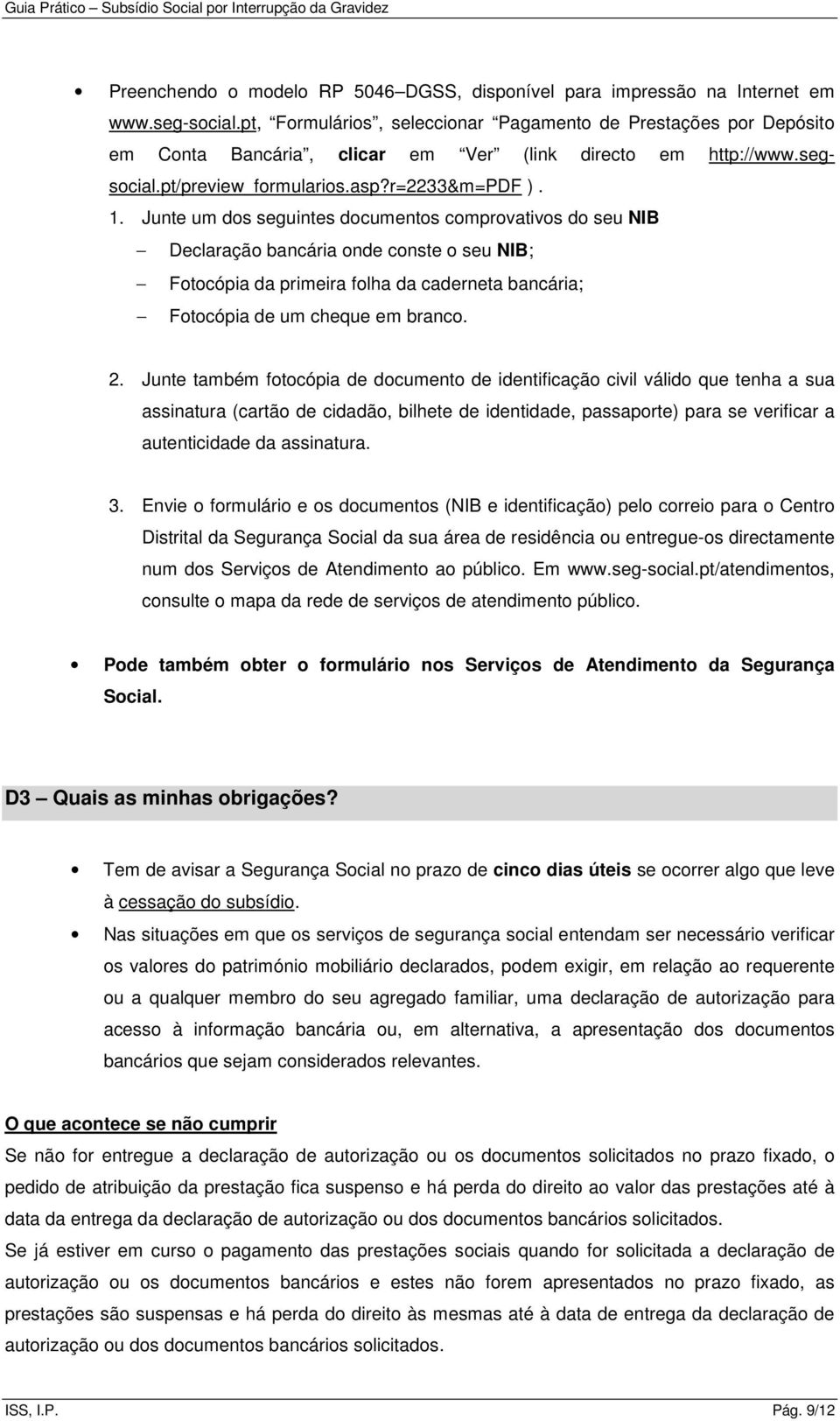 Junte um dos seguintes documentos comprovativos do seu NIB Declaração bancária onde conste o seu NIB; Fotocópia da primeira folha da caderneta bancária; Fotocópia de um cheque em branco. 2.