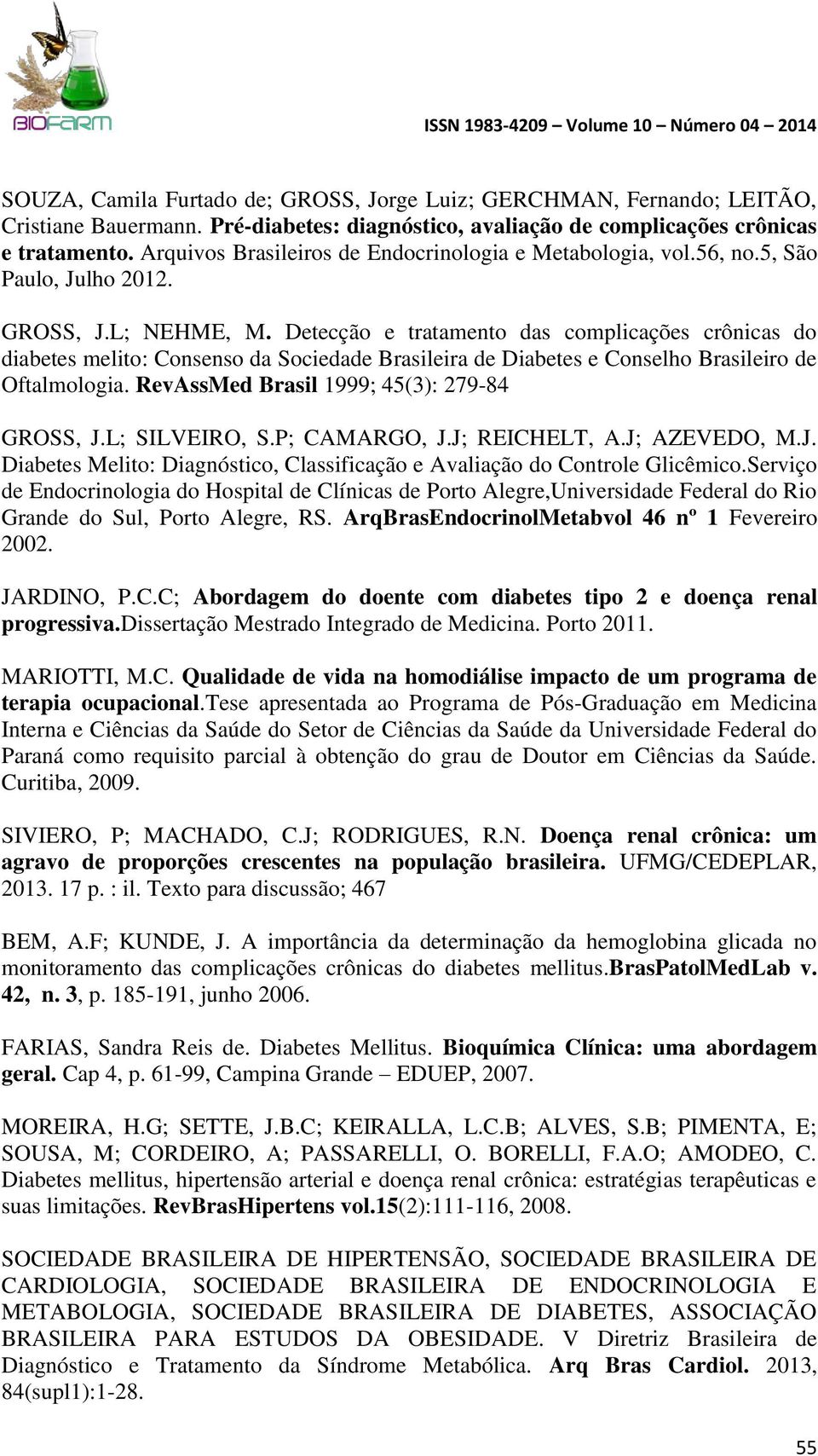 Detecção e tratamento das complicações crônicas do diabetes melito: Consenso da Sociedade Brasileira de Diabetes e Conselho Brasileiro de Oftalmologia. RevAssMed Brasil 1999; 45(3): 279-84 GROSS, J.