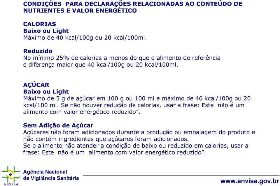 AÇÚCAR Baixo ou Light Máximo de 5 g de açúcar em 100 g ou 100 ml e máximo de 40 kcal/100g ou 20 kcal/100 ml.