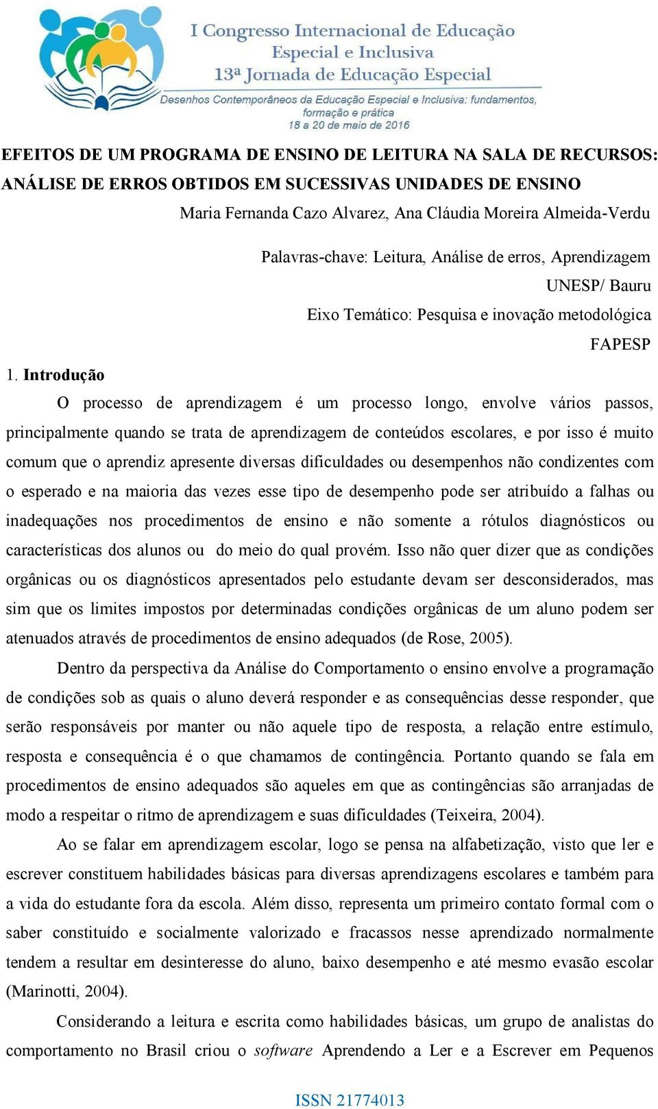 Introdução O processo de aprendizagem é um processo longo, envolve vários passos, principalmente quando se trata de aprendizagem de conteúdos escolares, e por isso é muito comum que o aprendiz