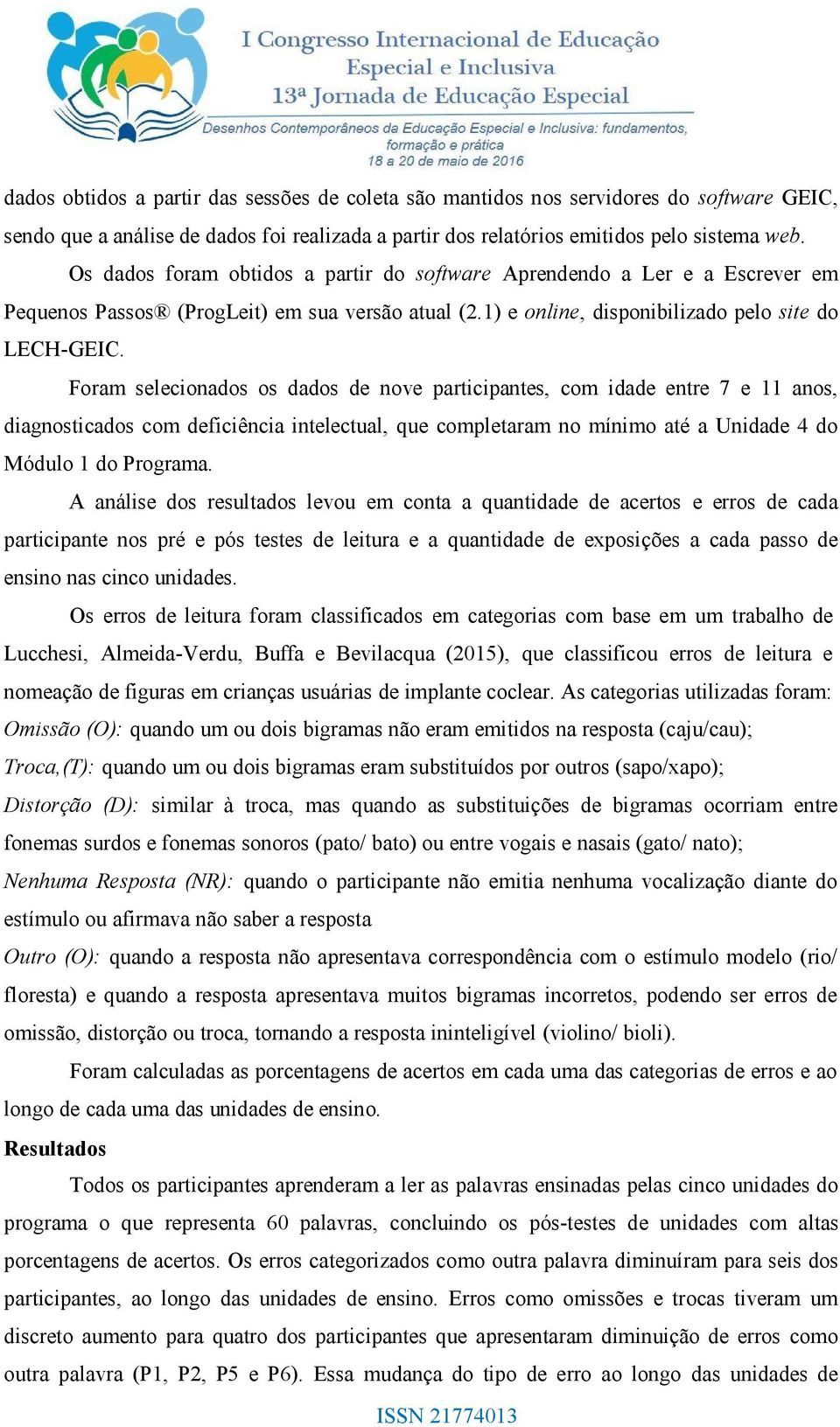 Foram selecionados os dados de nove participantes, com idade entre 7 e 11 anos, diagnosticados com deficiência intelectual, que completaram no mínimo até a Unidade 4 do Módulo 1 do Programa.