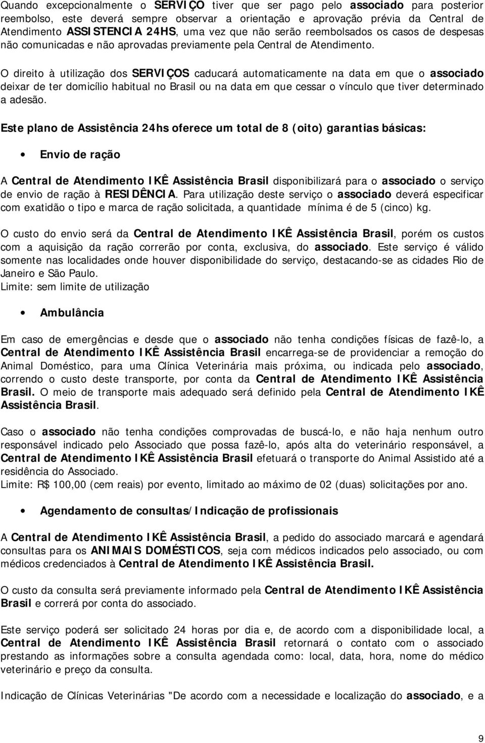 O direito à utilização dos SERVIÇOS caducará automaticamente na data em que o associado deixar de ter domicílio habitual no Brasil ou na data em que cessar o vínculo que tiver determinado a adesão.