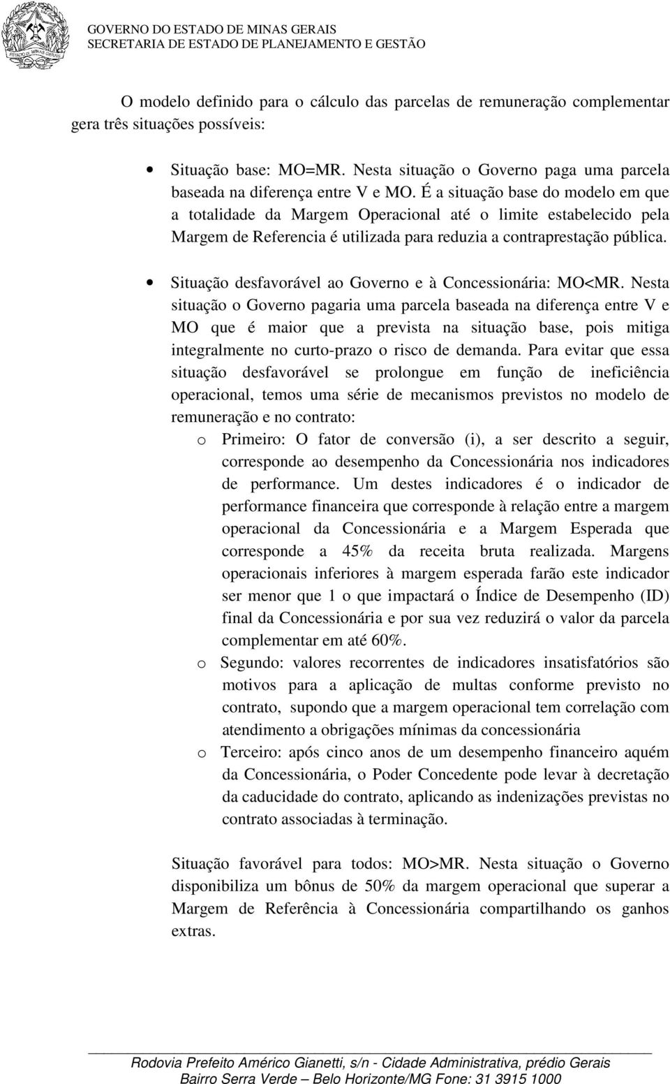 É a situação base do modelo em que a totalidade da Margem Operacional até o limite estabelecido pela Margem de Referencia é utilizada para reduzia a contraprestação pública.