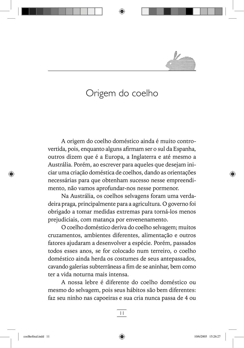 pormenor. Na Austrália, os coelhos selvagens foram uma verdadeira praga, principalmente para a agricultura.