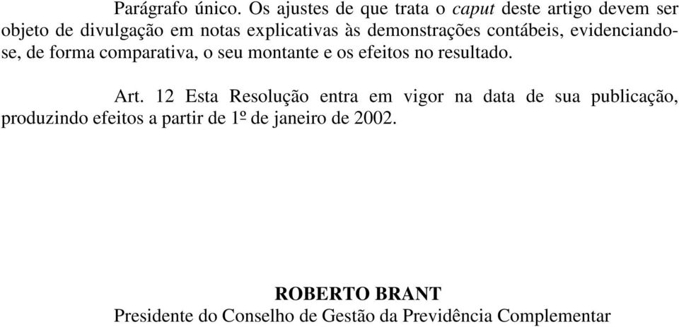 demonstrações contábeis, evidenciandose, de forma comparativa, o seu montante e os efeitos no resultado.