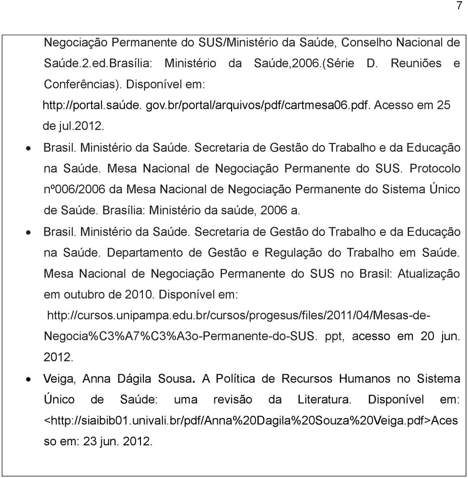 Protocolo nº006/2006 da Mesa Nacional de Negociação Permanente do Sistema Único de Saúde. Brasília: Ministério da saúde, 2006 a. Brasil. Ministério da Saúde.