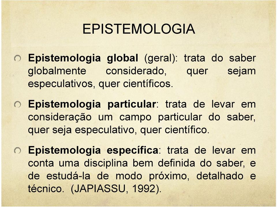 Epistemologia particular: trata de levar em consideração um campo particular do saber, quer seja
