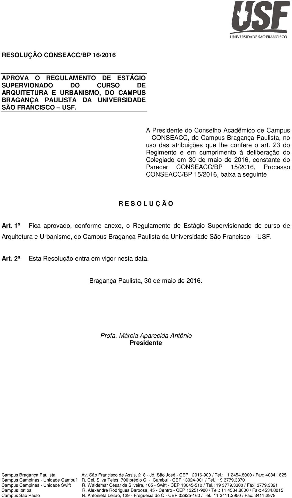 23 do Regimento e em cumprimento à deliberação do Colegiado em 30 de maio de 2016, constante do Parecer CONSEACC/BP 15/2016, Processo CONSEACC/BP 15/2016, baixa a seguinte R E S O L U Ç Ã O Art.