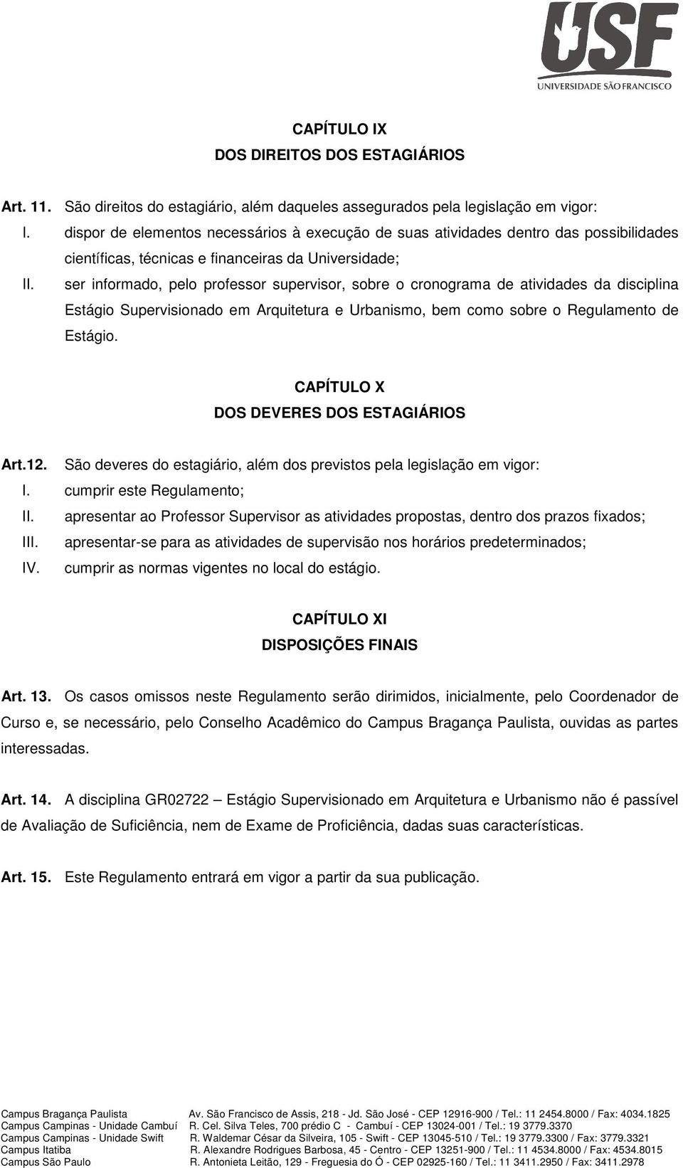 ser informado, pelo professor supervisor, sobre o cronograma de atividades da disciplina Estágio Supervisionado em Arquitetura e Urbanismo, bem como sobre o Regulamento de Estágio.