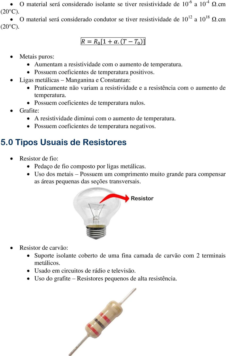 Possuem coeficientes de temperatura nulos. Grafite: A resistividade diminui com o aumento de temperatura. Possuem coeficientes de temperatura negativos. 5.