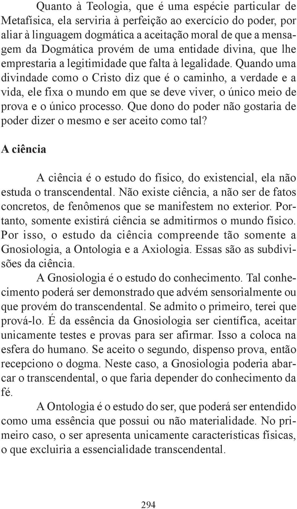 Quando uma divindade como o Cristo diz que é o caminho, a verdade e a vida, ele fixa o mundo em que se deve viver, o único meio de prova e o único processo.