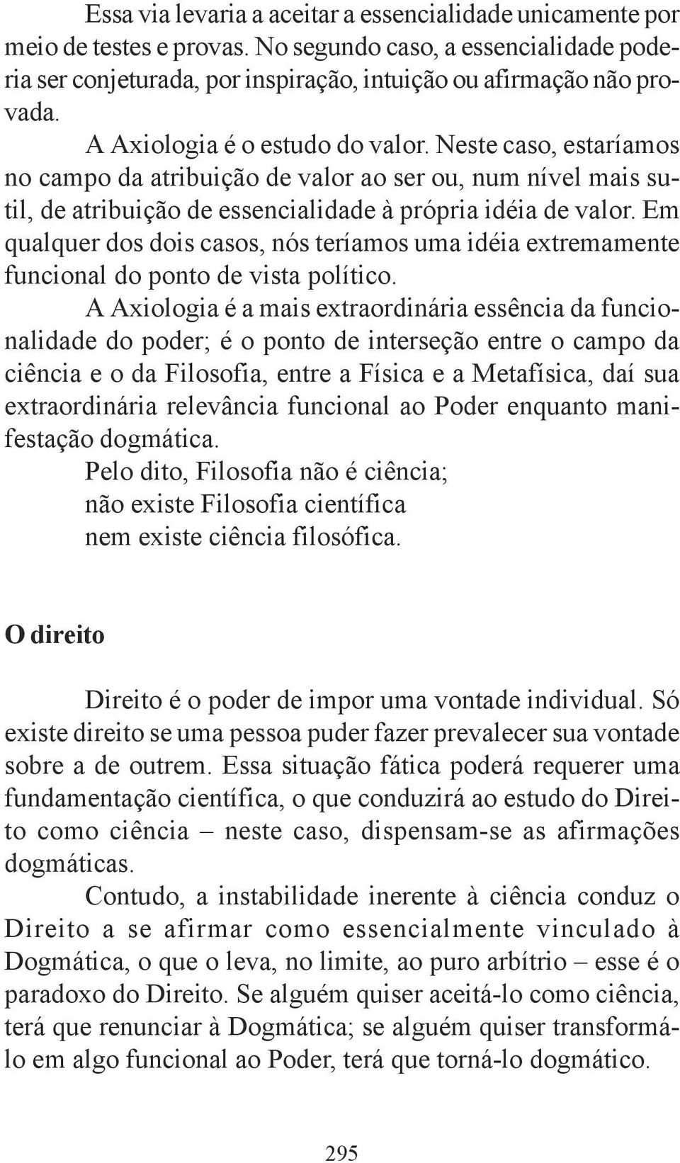 Em qualquer dos dois casos, nós teríamos uma idéia extremamente funcional do ponto de vista político.