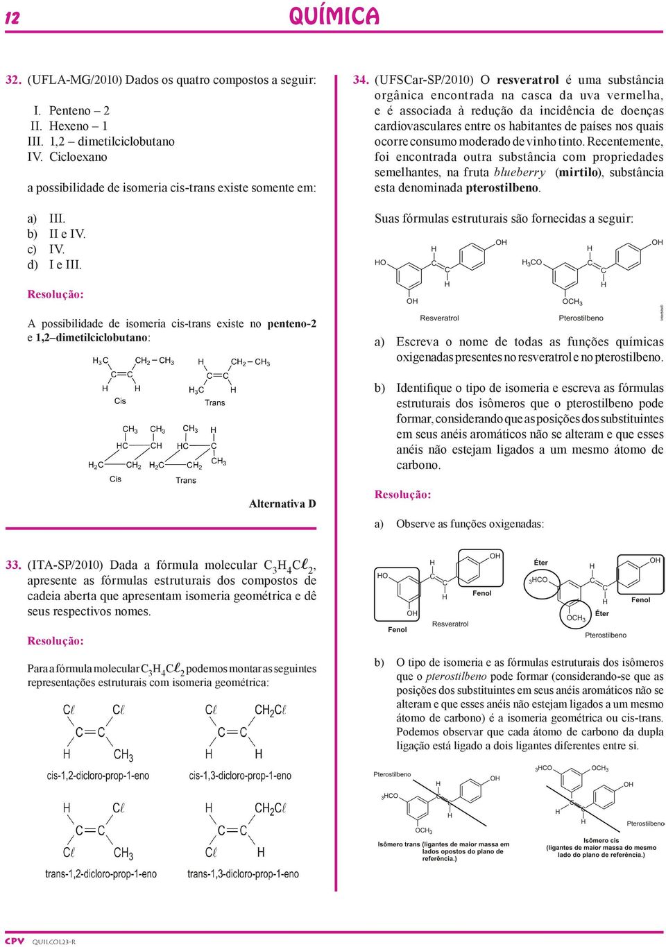 (Ufscar-SP/2010) resveratrol é uma substância orgânica encontrada na casca da uva vermelha, e é associada à redução da incidência de doenças cardiovasculares entre os habitantes de países nos quais