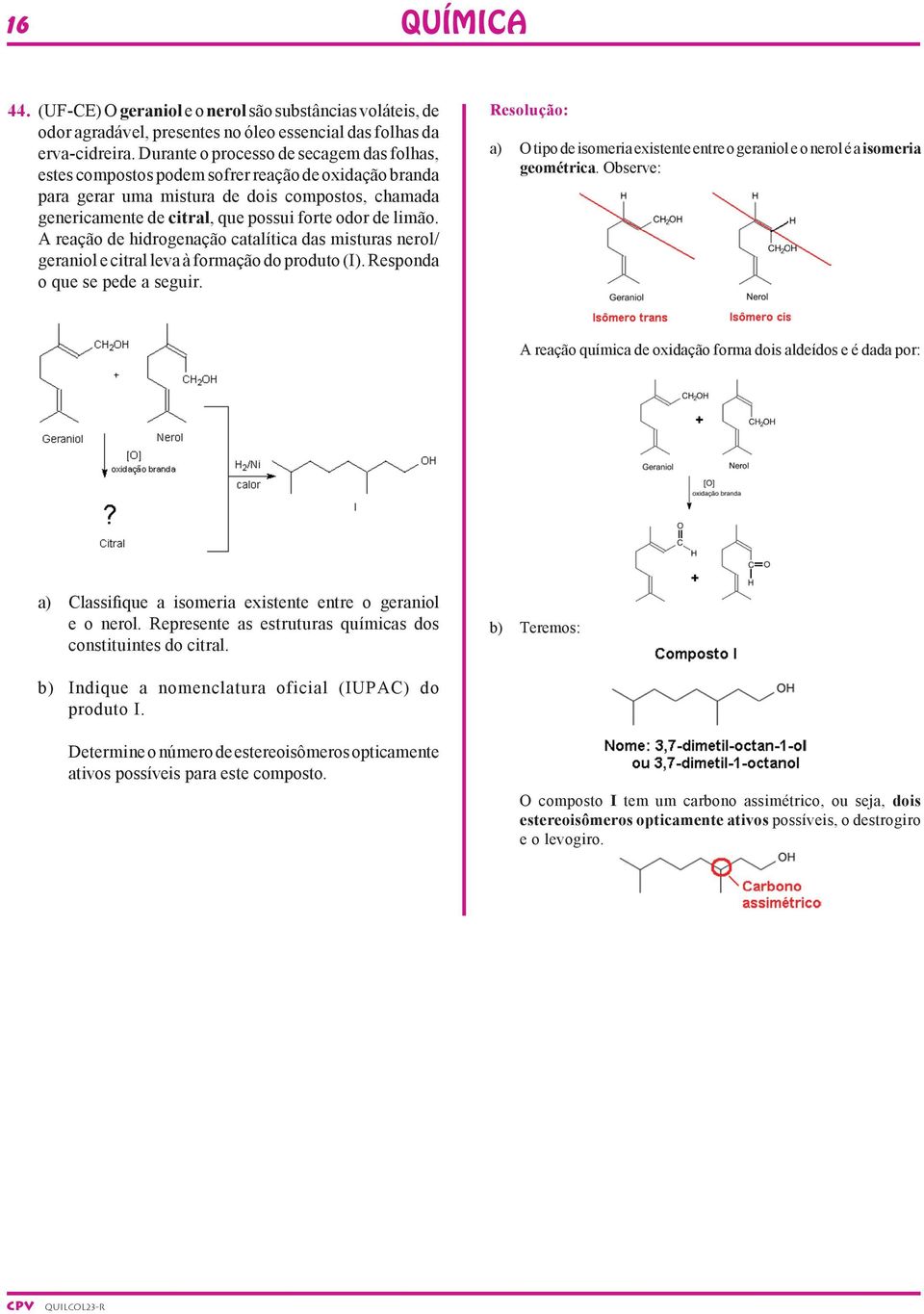limão. A reação de hidrogenação catalítica das misturas nerol/ geraniol e citral leva à formação do produto (I). Responda o que se pede a seguir.