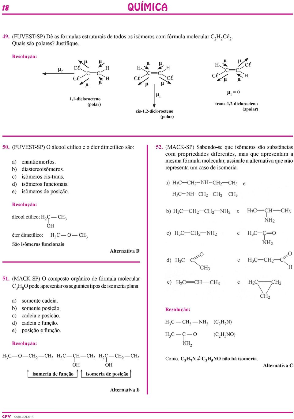 (FUVEST-SP) álcool etílico e o éter dimetílico são: a) enantiomorfos. b) diastereoisômeros. c) isômeros cis-trans. d) isômeros funcionais. e) isômeros de posição. 52.