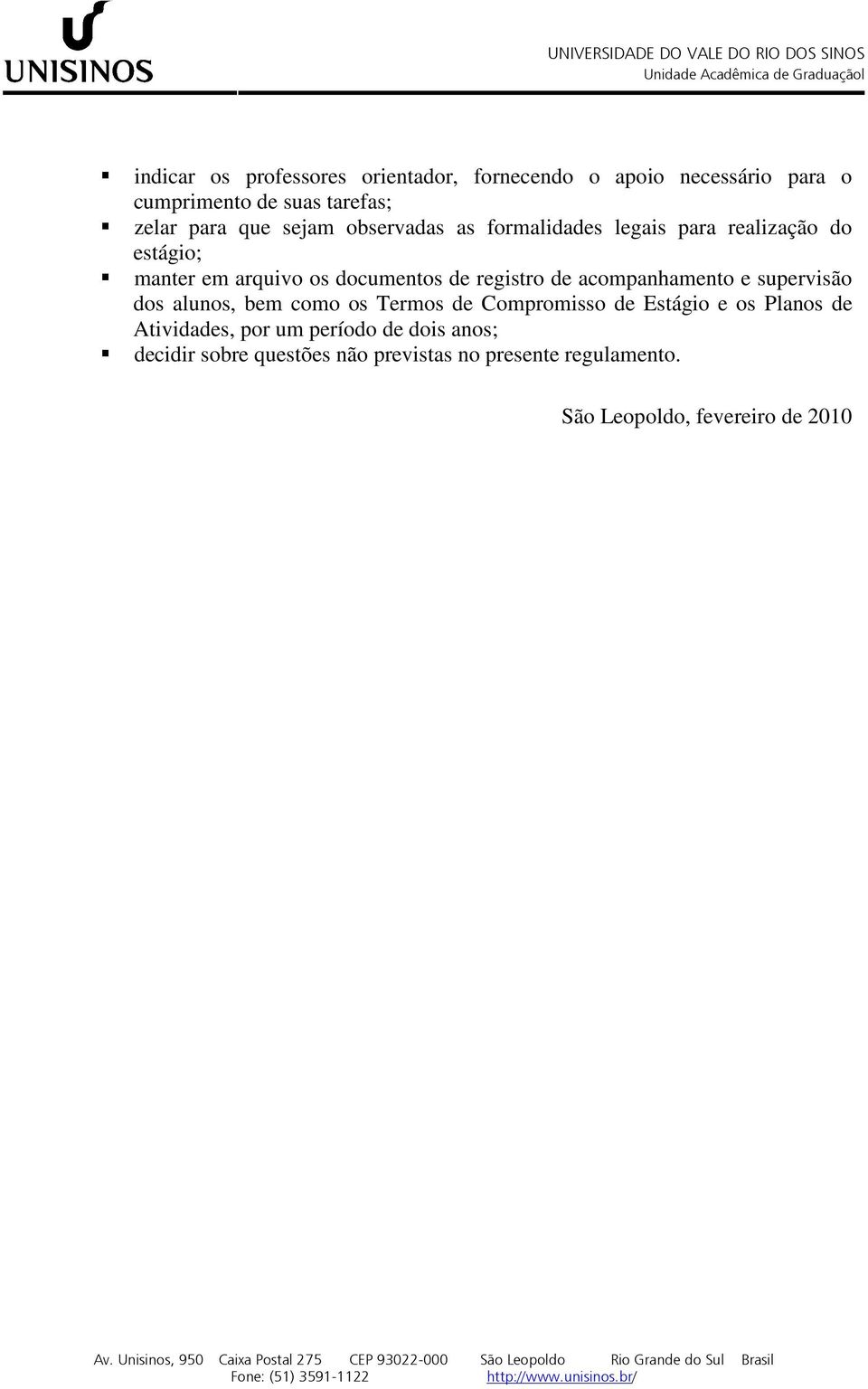 acompanhamento e supervisão dos alunos, bem como os Termos de Compromisso de Estágio e os Planos de Atividades, por