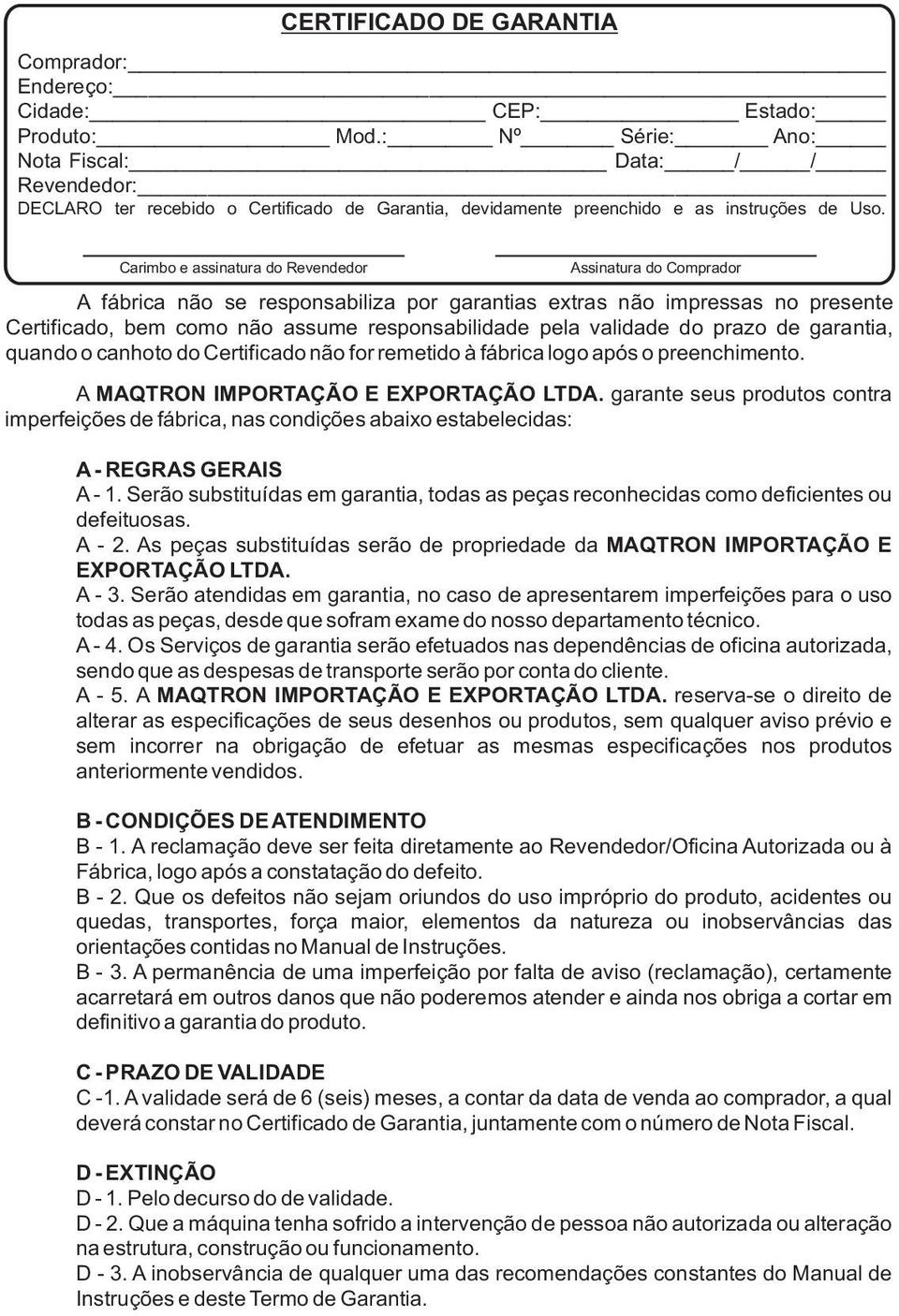 Carimbo e assinatura do Revendedor Assinatura do Comprador A fábrica não se responsabiliza por garantias extras não impressas no presente Certificado, bem como não assume responsabilidade pela