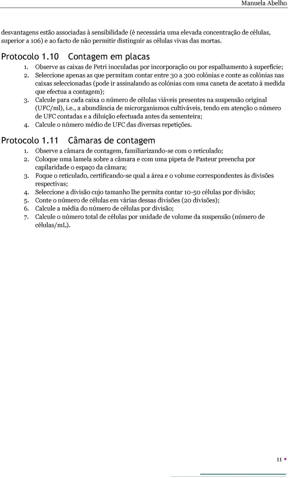 Seleccione apenas as que permitam contar entre 30 a 300 colónias e conte as colónias nas caixas seleccionadas (pode ir assinalando as colónias com uma caneta de acetato à medida que efectua a