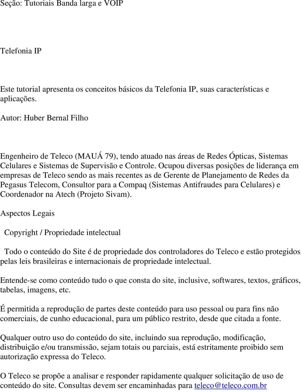 Ocupou diversas posições de liderança em empresas de Teleco sendo as mais recentes as de Gerente de Planejamento de Redes da Pegasus Telecom, Consultor para a Compaq (Sistemas Antifraudes para