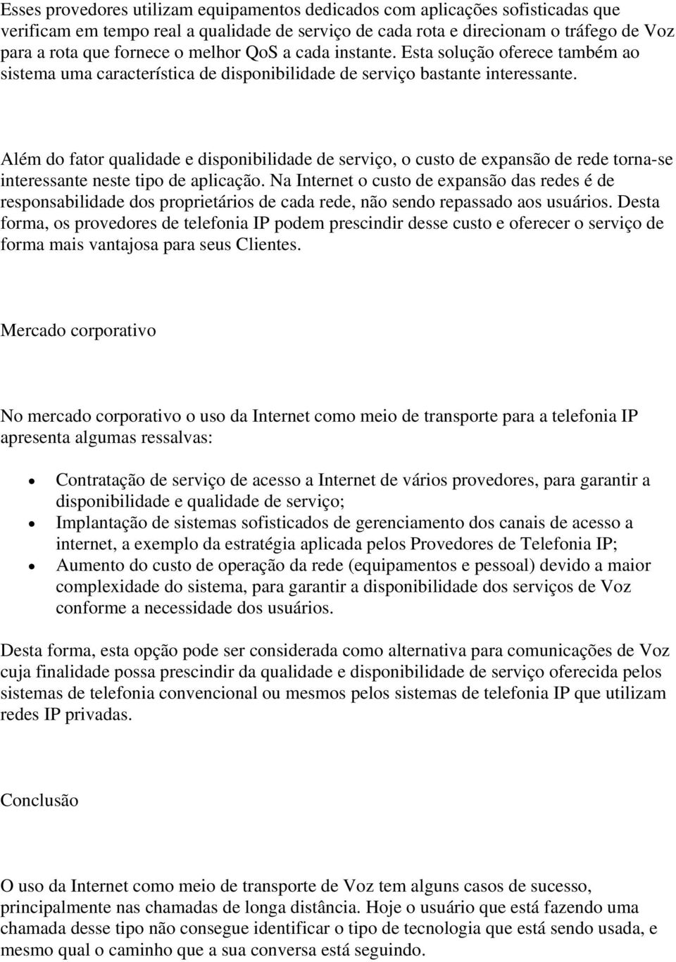 Além do fator qualidade e disponibilidade de serviço, o custo de expansão de rede torna-se interessante neste tipo de aplicação.