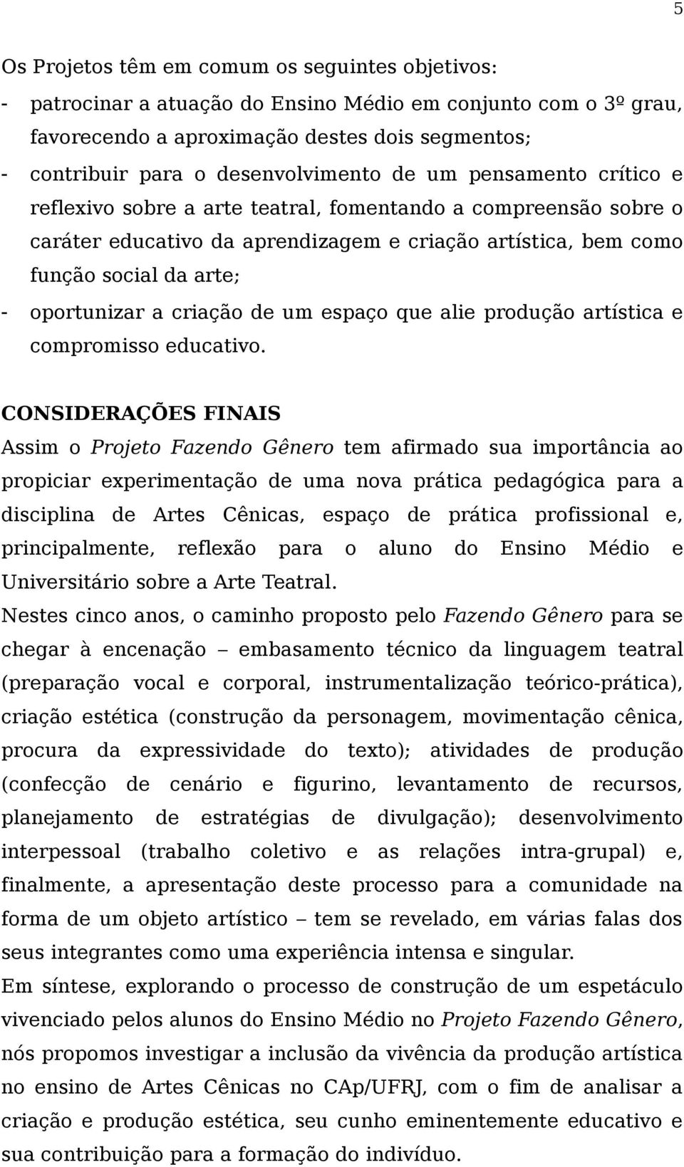 oportunizar a criação de um espaço que alie produção artística e compromisso educativo.