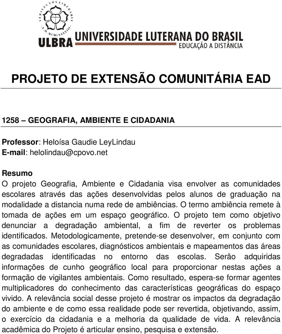 O termo ambiência remete à tomada de ações em um espaço geográfico. O projeto tem como objetivo denunciar a degradação ambiental, a fim de reverter os problemas identificados.