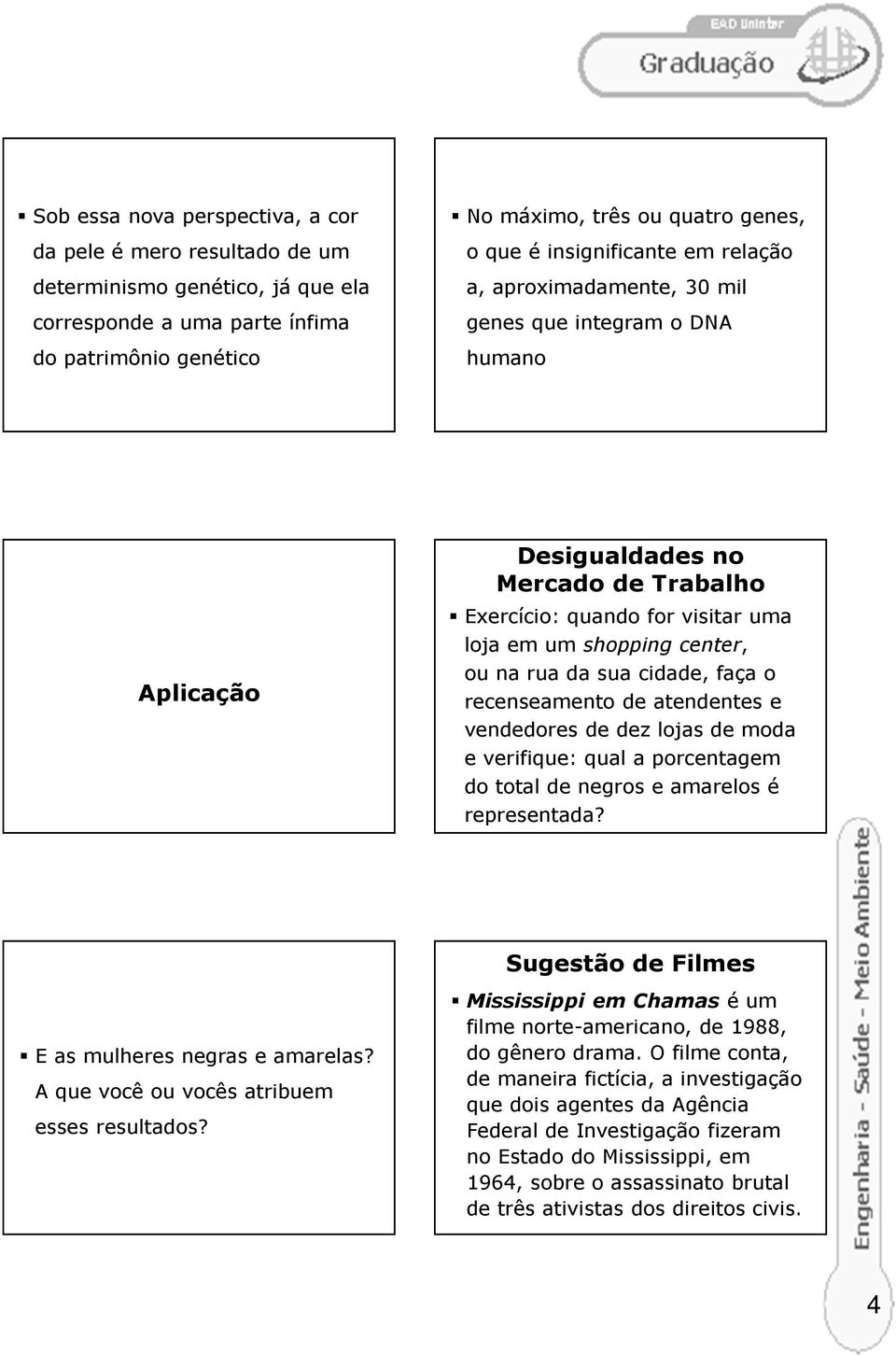 rua da sua cidade, faça o recenseamento de atendentes e vendedores de dez lojas de moda e verifique: qual a porcentagem do total de negros e amarelos é representada?