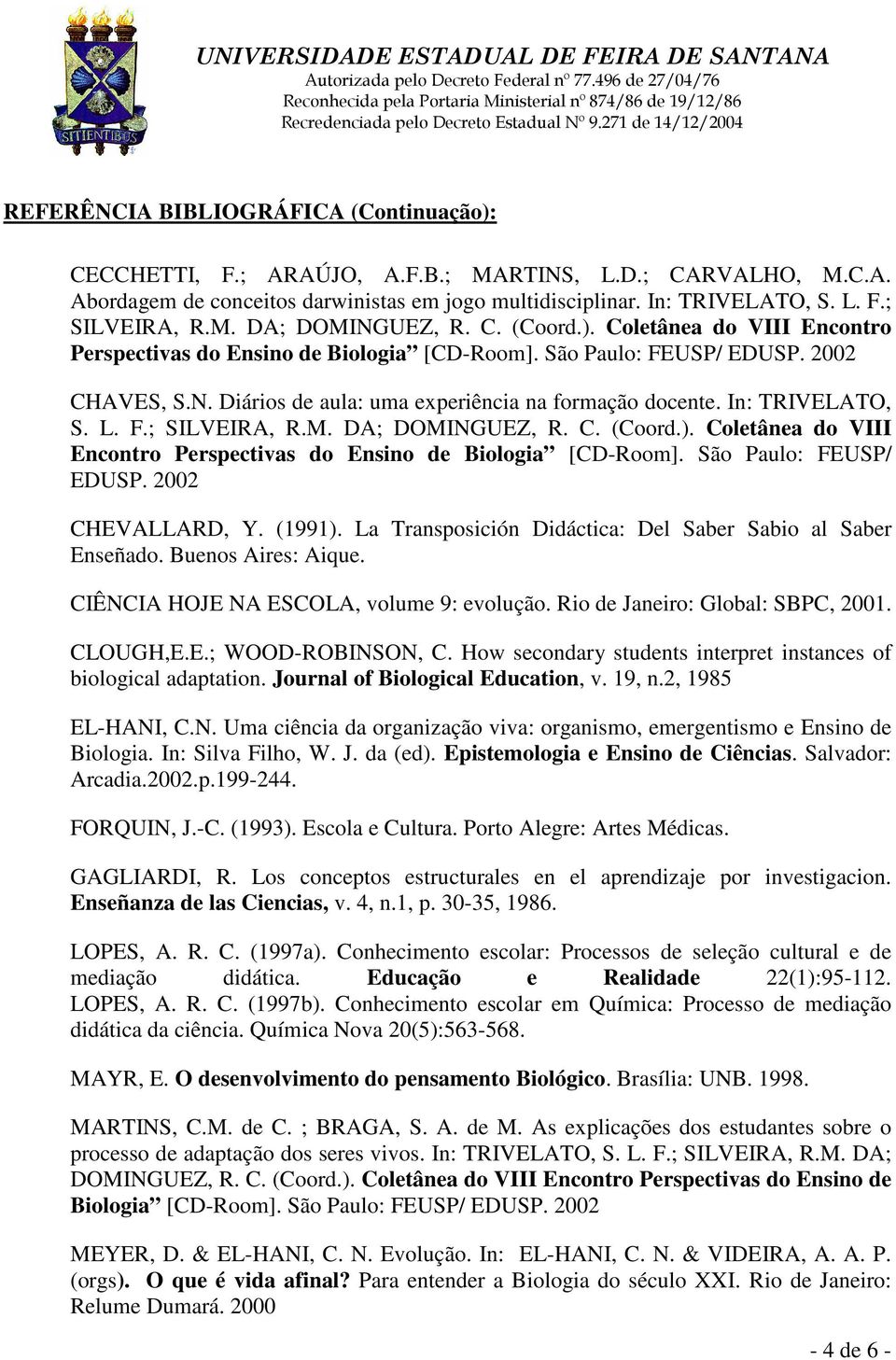 In: TRIVELATO, S. L. F.; SILVEIRA, R.M. DA; DOMINGUEZ, R. C. (Coord.). Coletânea do VIII Encontro Perspectivas do Ensino de Biologia [CD-Room]. São Paulo: FEUSP/ EDUSP. 2002 CHEVALLARD, Y. (1991).
