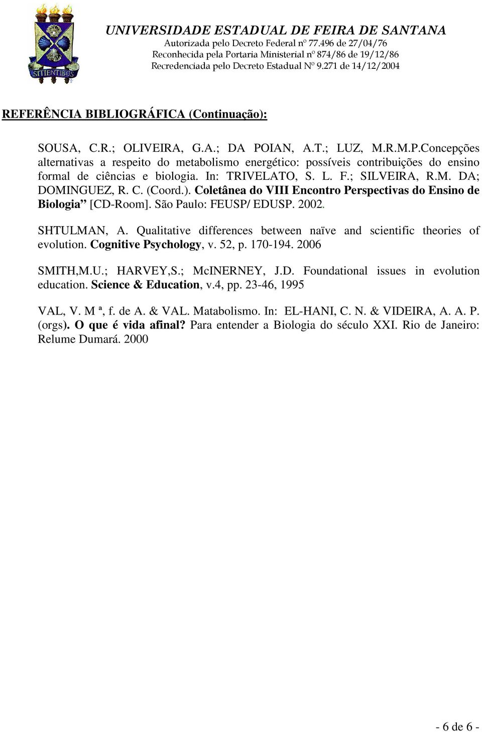 Qualitative differences between naïve and scientific theories of evolution. Cognitive Psychology, v. 52, p. 170-194. 2006 SMITH,M.U.; HARVEY,S.; McINERNEY, J.D.