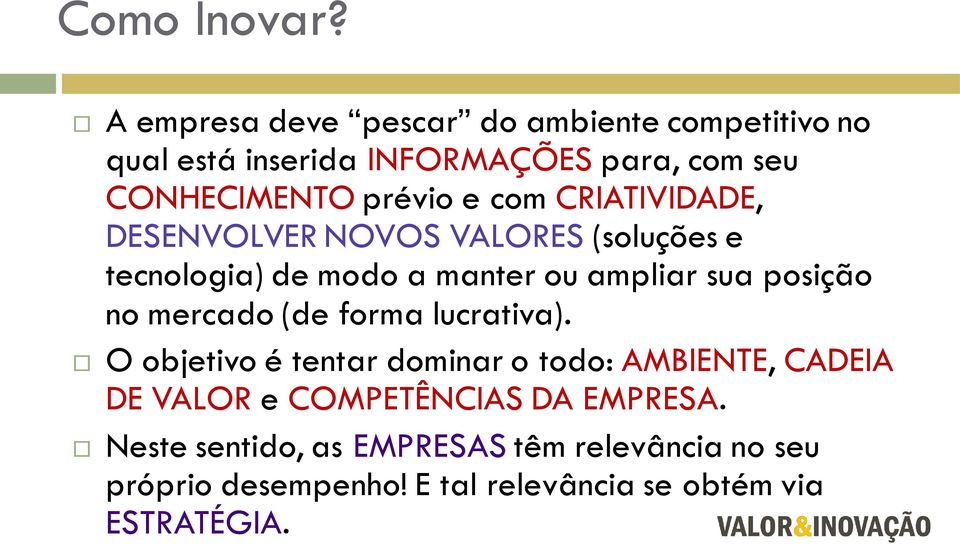 com CRIATIVIDADE, DESENVOLVER NOVOS VALORES (soluções e tecnologia) de modo a manter ou ampliar sua posição no