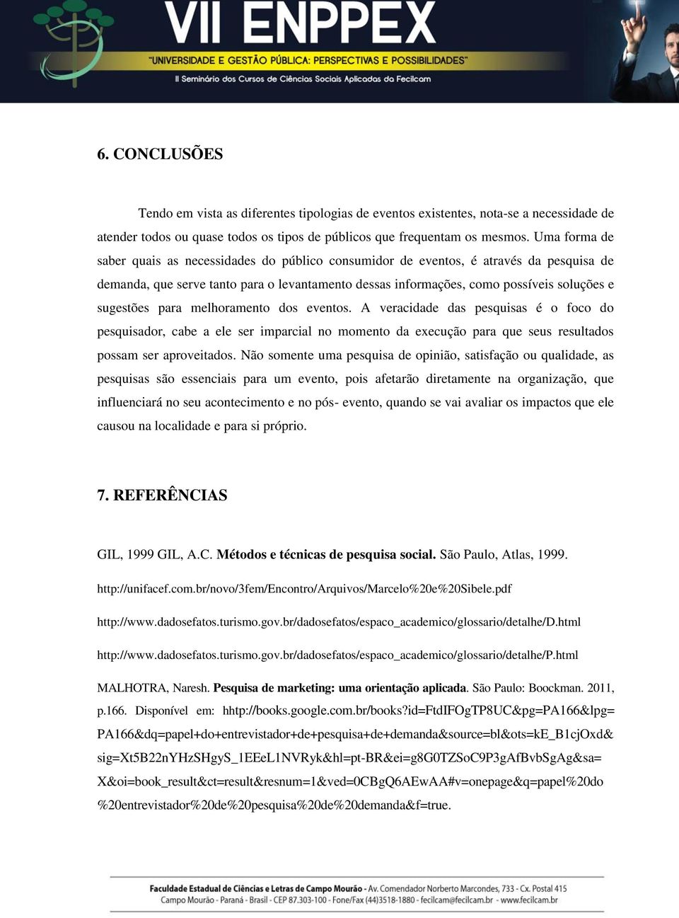 sugestões para melhoramento dos eventos. A veracidade das pesquisas é o foco do pesquisador, cabe a ele ser imparcial no momento da execução para que seus resultados possam ser aproveitados.