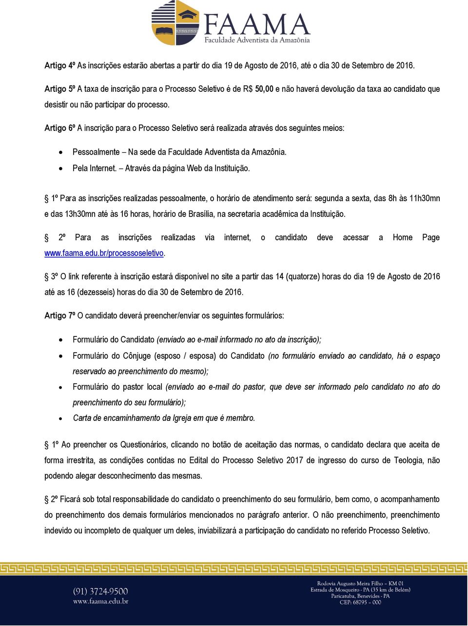 Artigo 6º A inscrição para o Processo Seletivo será realizada através dos seguintes meios: Pessoalmente Na sede da Faculdade Adventista da Amazônia. Pela Internet.
