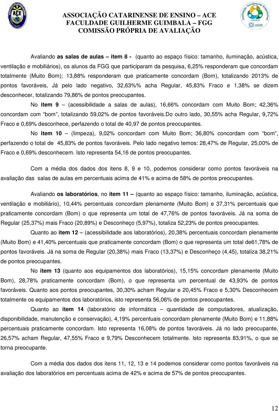 de pontos preocupantes. No item 9 (acessibilidade a salas de aulas), 16,66% concordam com ; 42,36% concordam com bom, totalizando 59,02% de pontos favoráveis.