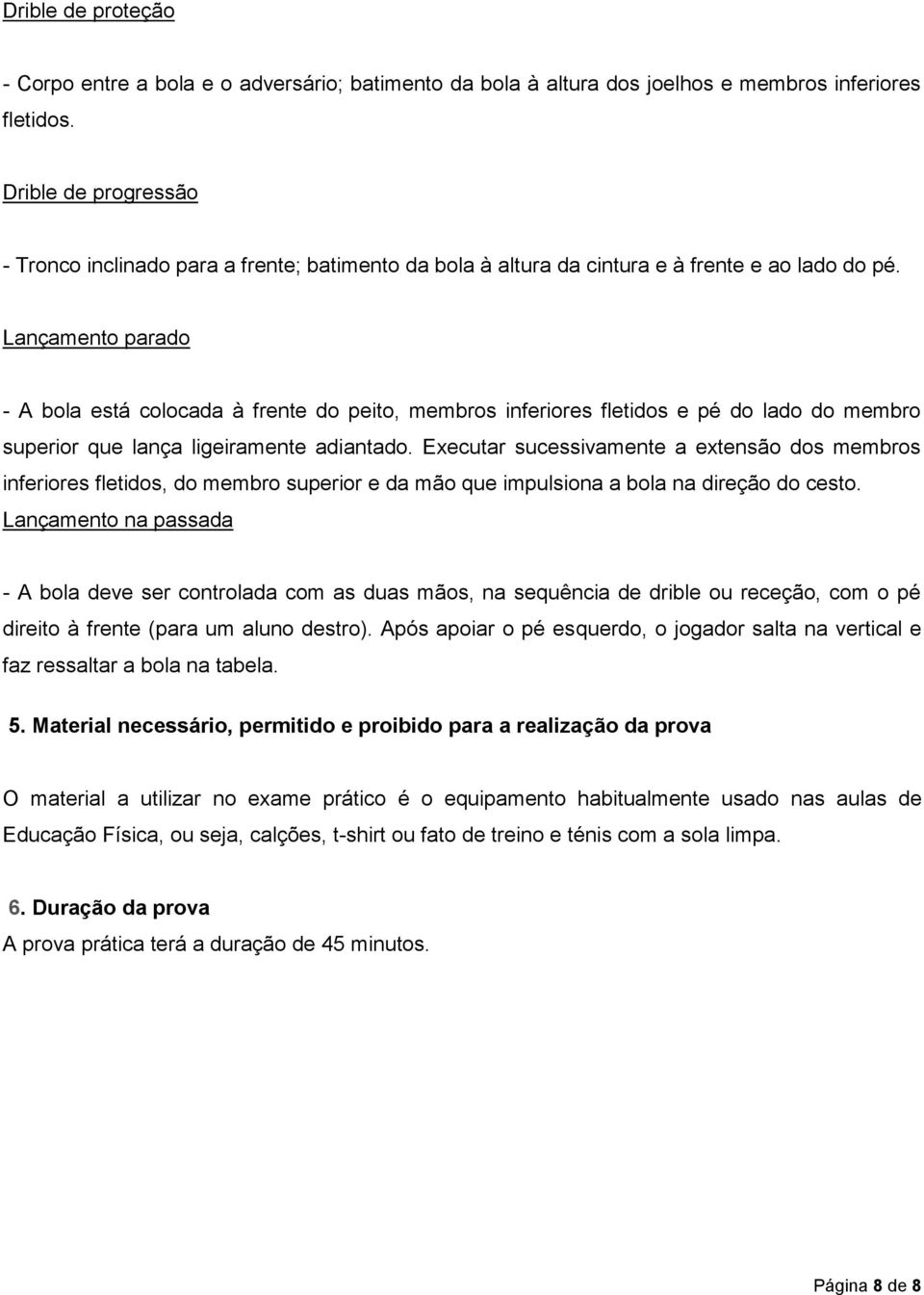 Lançamento parado - A bola está colocada à frente do peito, membros inferiores fletidos e pé do lado do membro superior que lança ligeiramente adiantado.