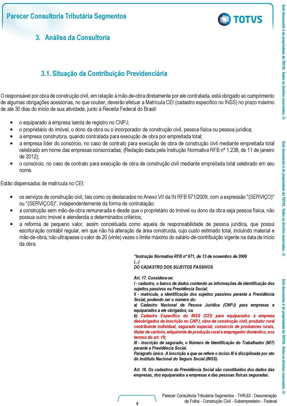 acessórias, no que couber, deverão efetuar a Matrícula CEI (cadastro específico no INSS) no prazo máximo de até 30 dias do início de sua atividade, junto à Receita Federal do Brasil: o equiparado à