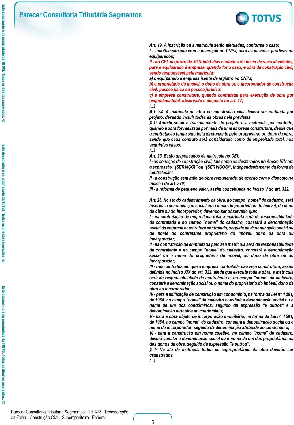 do início de suas atividades, para o equiparado à empresa, quando for o caso, e obra de construção civil, sendo responsável pela matrícula: a) o equiparado à empresa isenta de registro no CNPJ; b) o