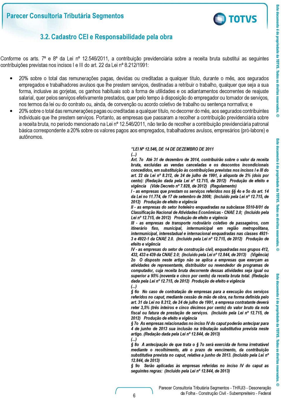 212/1991: 20% sobre o total das remunerações pagas, devidas ou creditadas a qualquer título, durante o mês, aos segurados empregados e trabalhadores avulsos que lhe prestem serviços, destinadas a