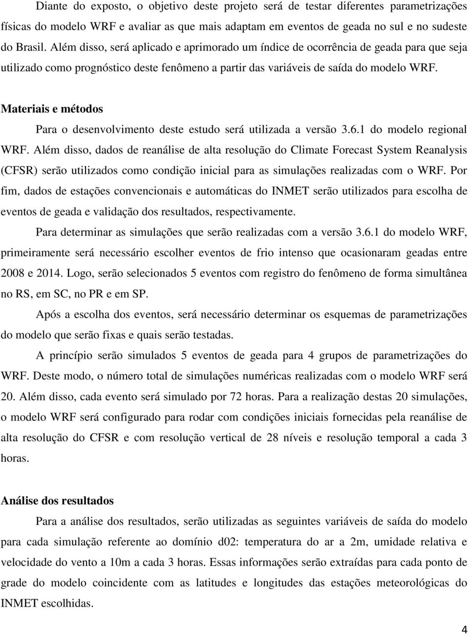 Materiais e métodos Para o desenvolvimento deste estudo será utilizada a versão 3.6.1 do modelo regional WRF.