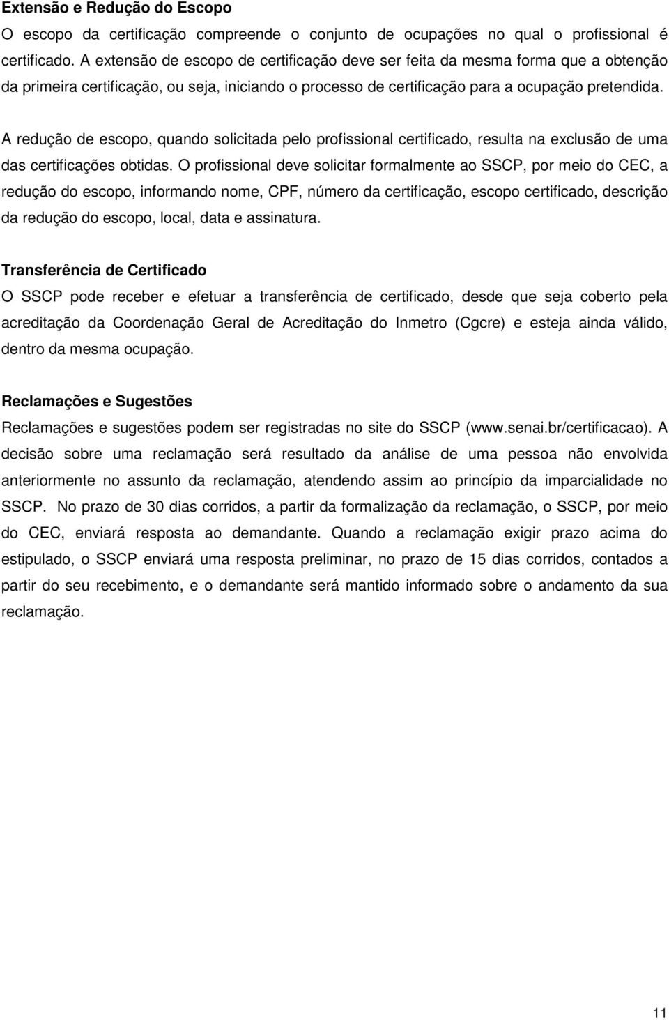 A redução de escopo, quando solicitada pelo profissional certificado, resulta na exclusão de uma das certificações obtidas.