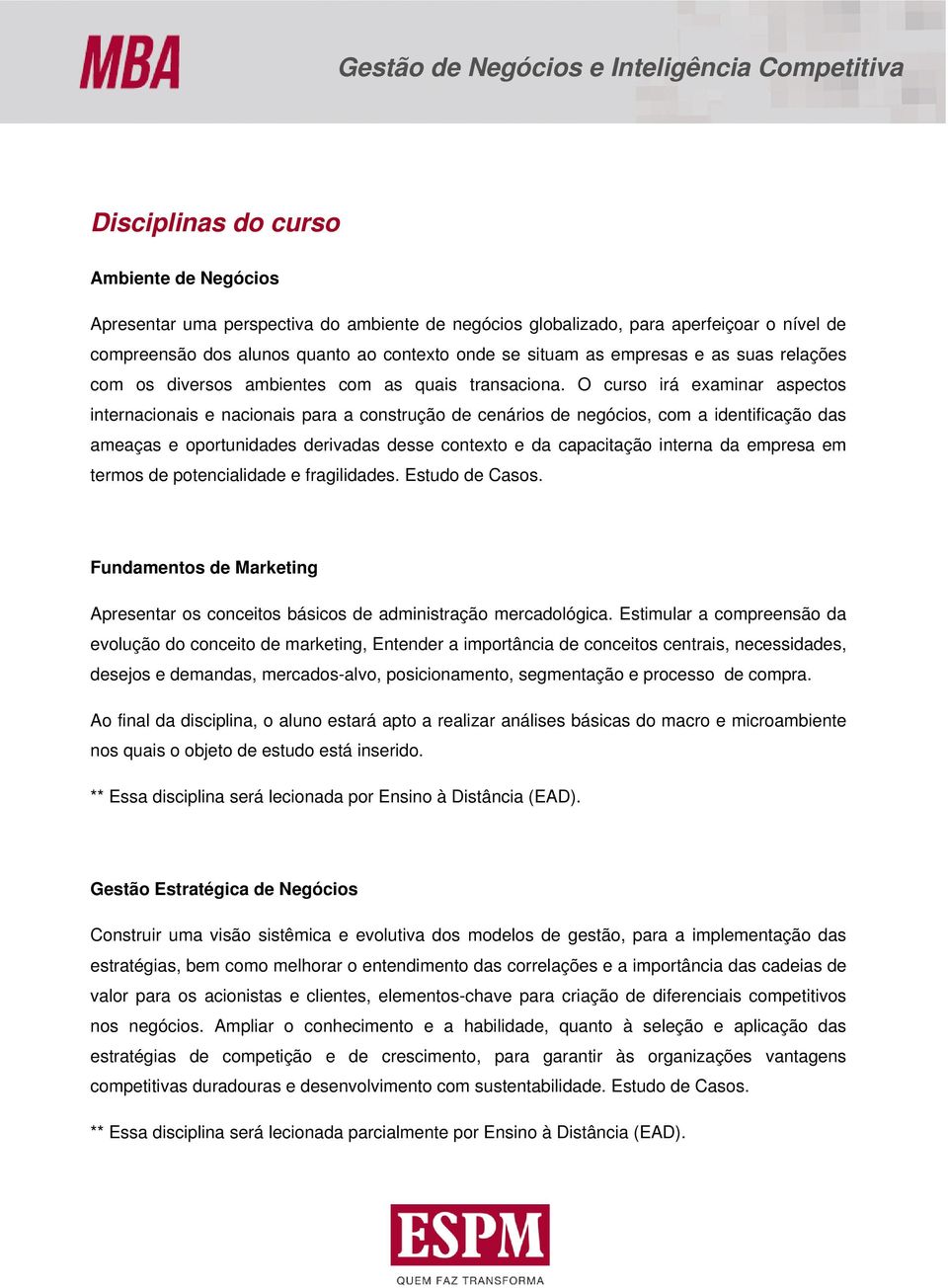 O curso irá examinar aspectos internacionais e nacionais para a construção de cenários de negócios, com a identificação das ameaças e oportunidades derivadas desse contexto e da capacitação interna