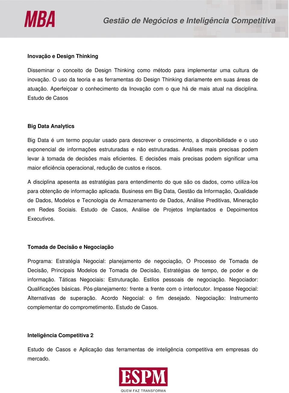 Estudo de Casos Big Data Analytics Big Data é um termo popular usado para descrever o crescimento, a disponibilidade e o uso exponencial de informações estruturadas e não estruturadas.