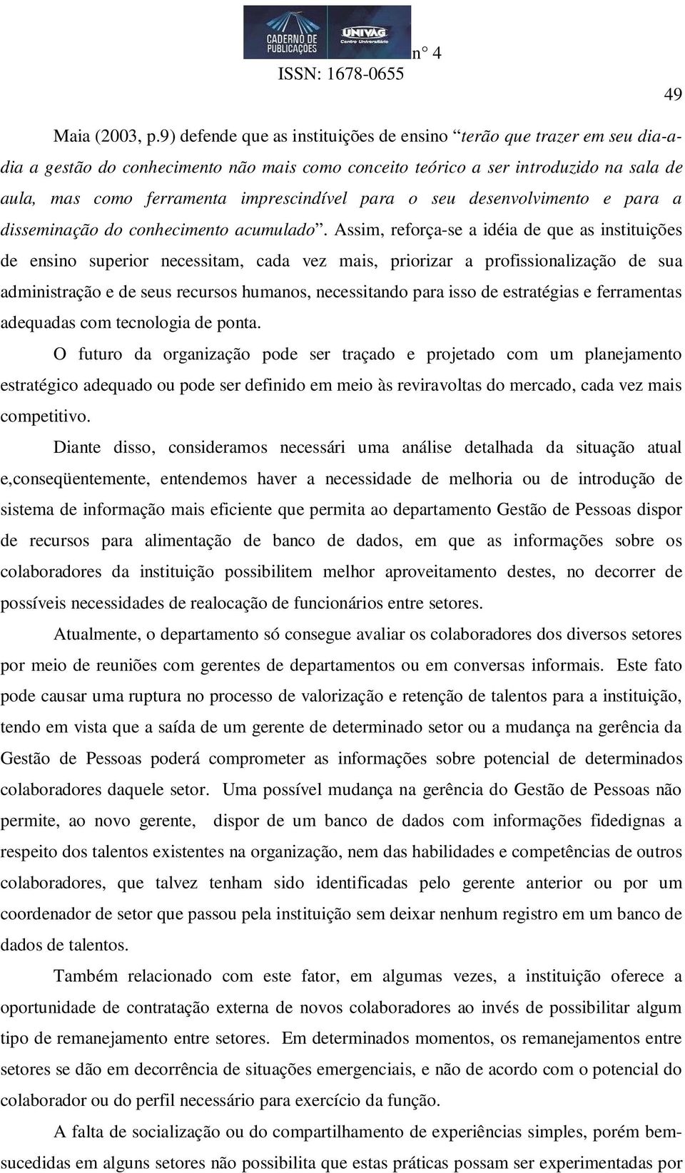 para o seu desenvolvimento e para a disseminação do conhecimento acumulado.