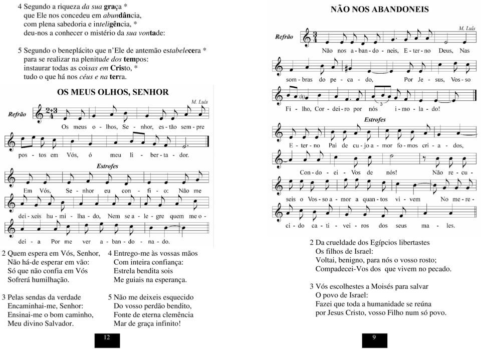 2 Quem espera em Vós, Senhor, Não há-de esperar em vão: Só que não confia em Vós Sofrerá humilhação. 3 Pelas sendas da verdade Encaminhai-me, Senhor: Ensinai-me o bom caminho, Meu divino Salvador.