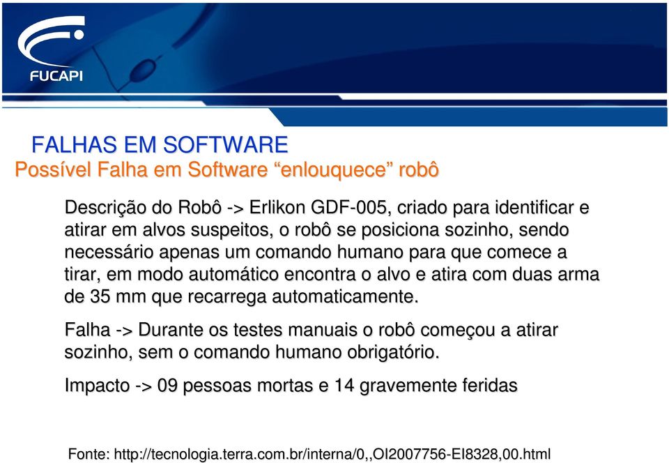 de 35 mm que recarrega automaticamente. Falha -> > Durante os testes manuais o robô começou ou a atirar sozinho, sem o comando humano obrigatório. rio.