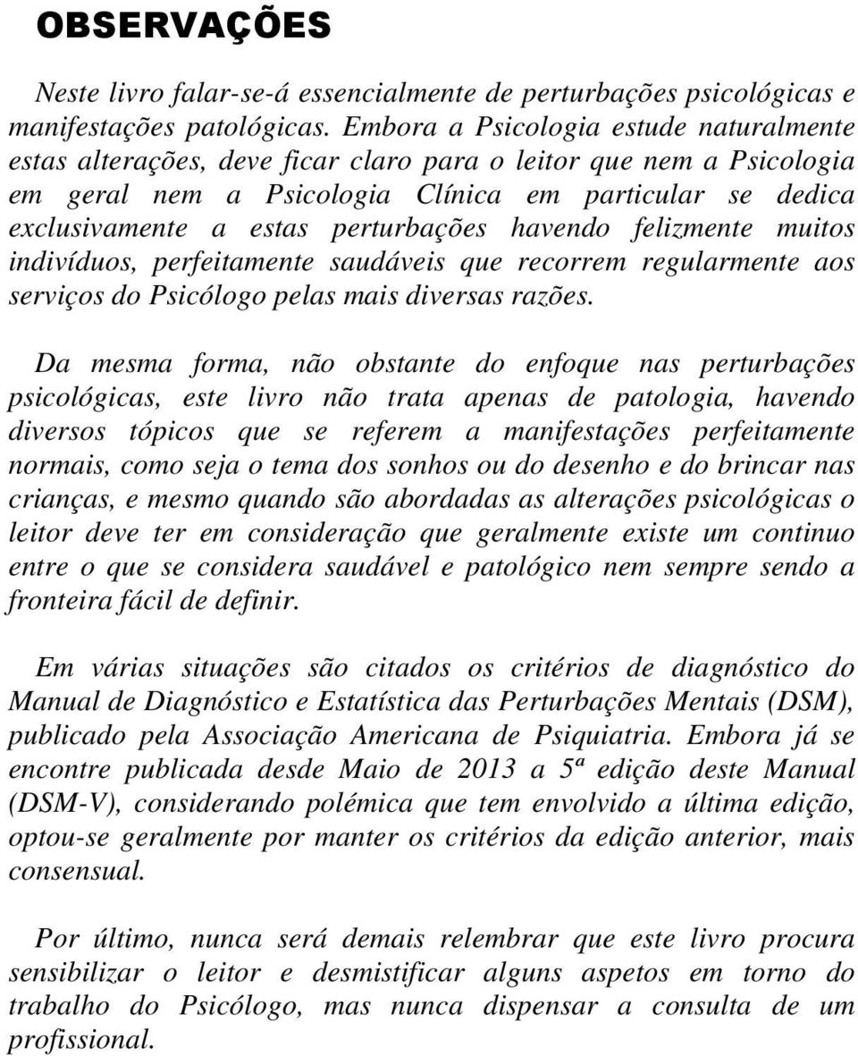 perturbações havendo felizmente muitos indivíduos, perfeitamente saudáveis que recorrem regularmente aos serviços do Psicólogo pelas mais diversas razões.