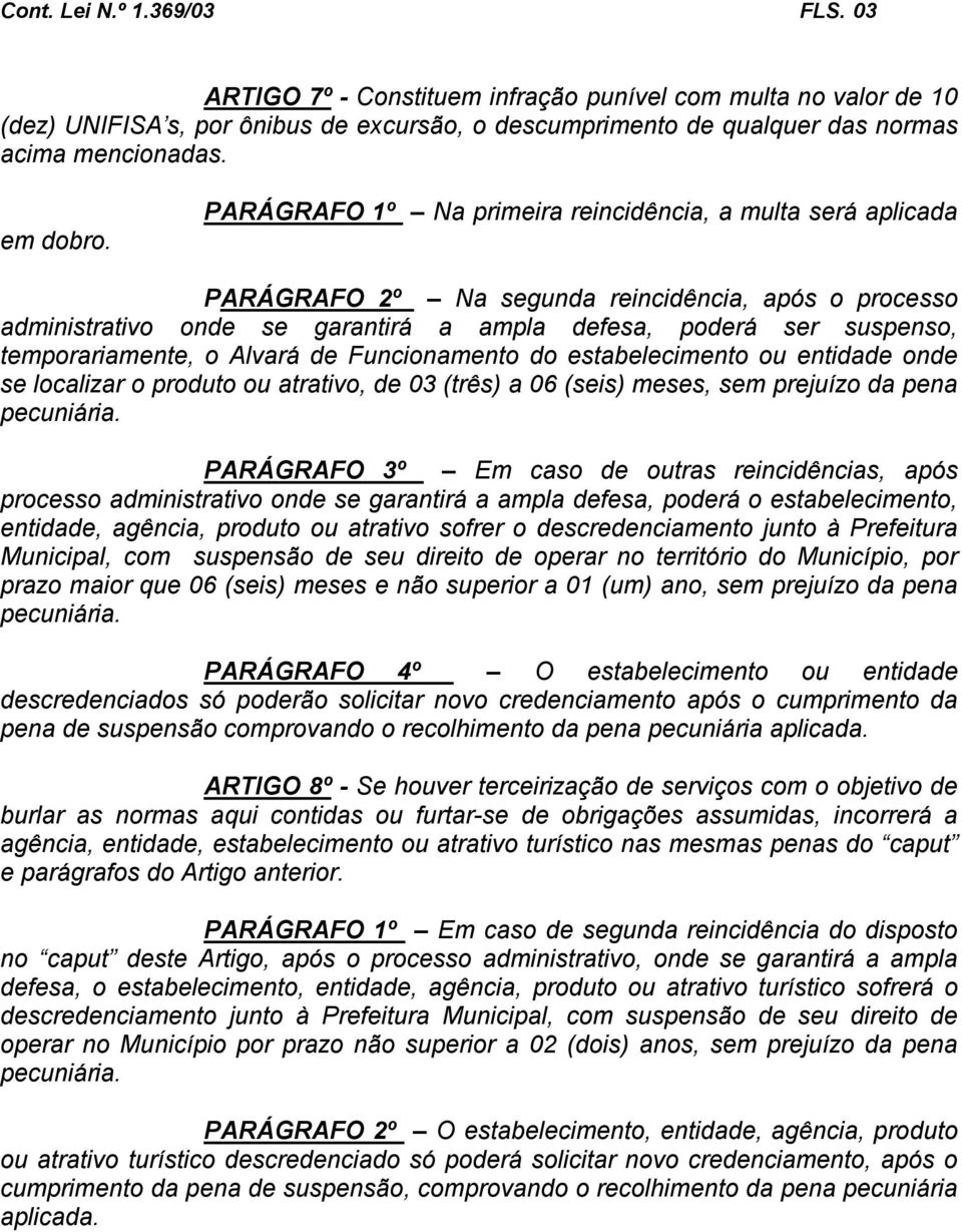 PARÁGRAFO 1º Na primeira reincidência, a multa será aplicada PARÁGRAFO 2º Na segunda reincidência, após o processo administrativo onde se garantirá a ampla defesa, poderá ser suspenso,