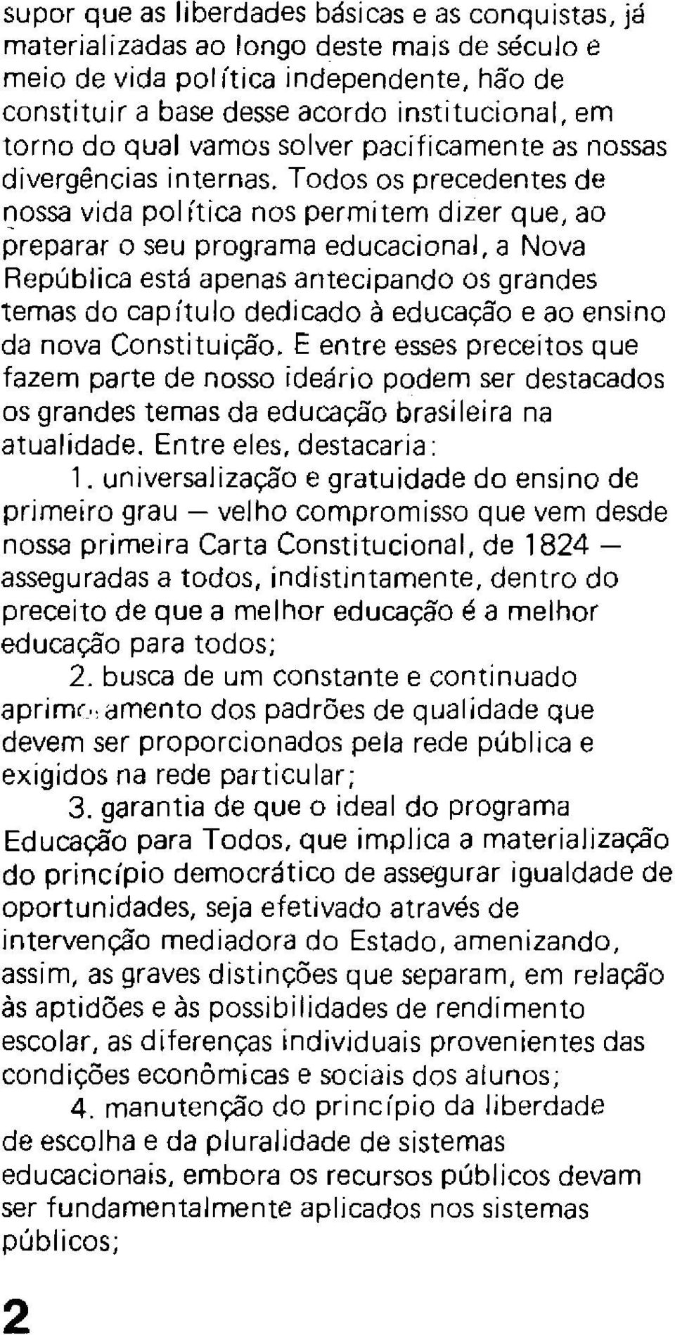 Todos os precedentes de I}ossa vida pai ítica nos permitem dizer que, ao preparar o seu programa educacional, a Nova República está apenas antecipando os grandes temas do capítulo dedicado à educação