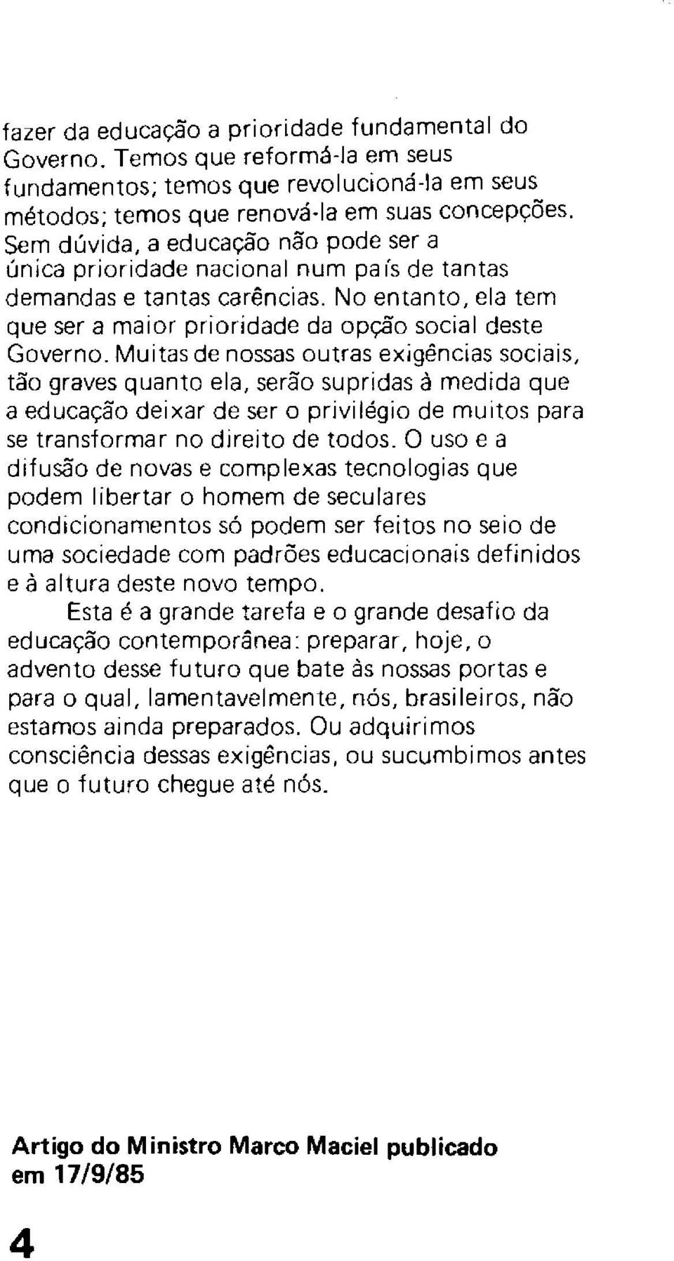 Muitas de nossas outras exigências sociais, tão graves quanto ela, serão supridas à medida que a ed ucação dei xar de ser o privi légio de mu itos para se transformar no direito de todos.