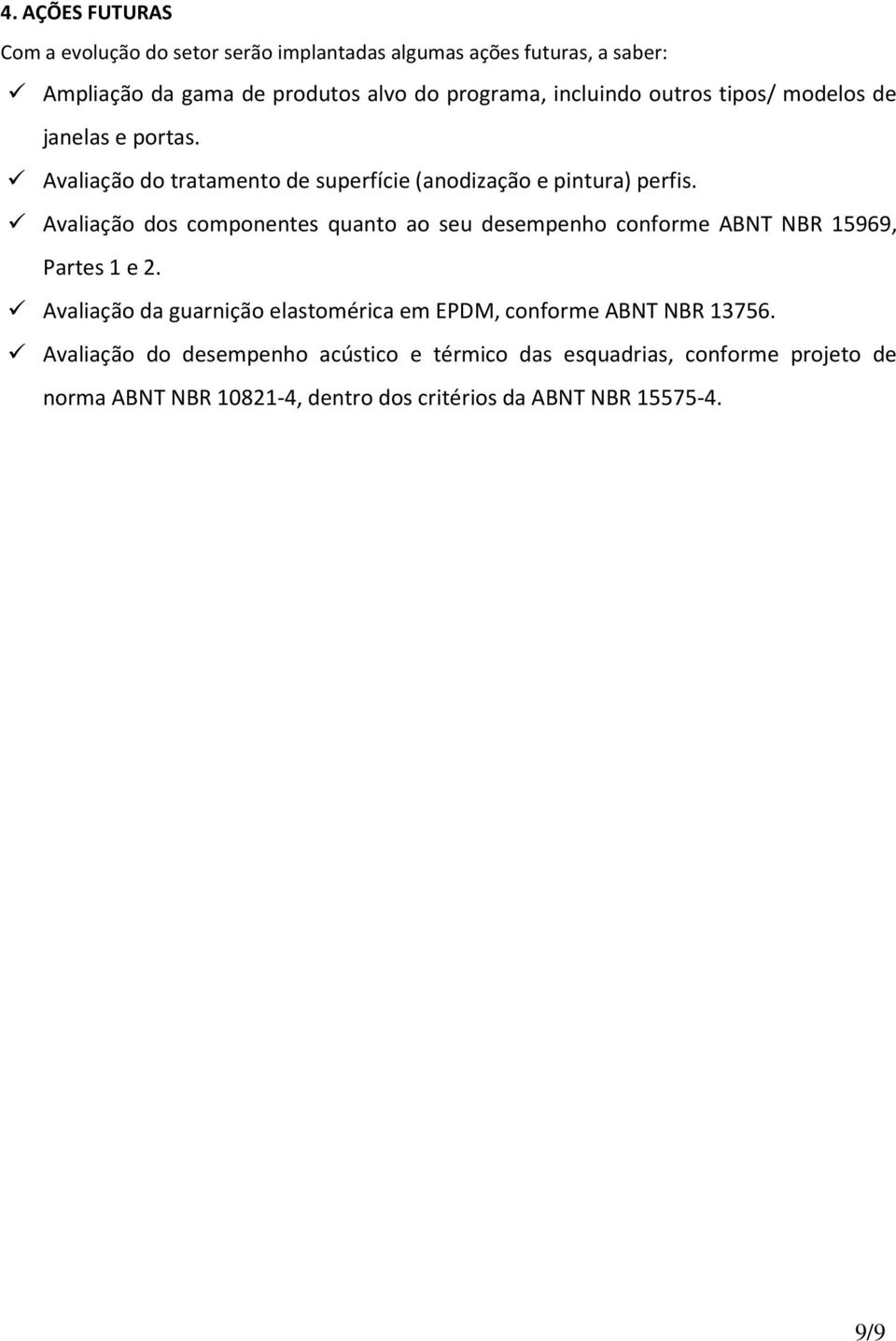 Avaliação dos componentes quanto ao seu desempenho conforme ABNT NBR 15969, Partes 1 e 2.