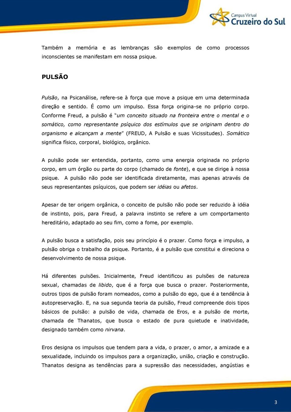 Conforme Freud, a pulsão é um conceito situado na fronteira entre o mental e o somático, como representante psíquico dos estímulos que se originam dentro do organismo e alcançam a mente (FREUD, A